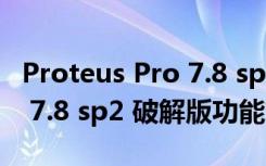 Proteus Pro 7.8 sp2 破解版（Proteus Pro 7.8 sp2 破解版功能简介）