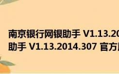 南京银行网银助手 V1.13.2014.307 官方版（南京银行网银助手 V1.13.2014.307 官方版功能简介）