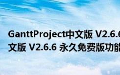 GanttProject中文版 V2.6.6 永久免费版（GanttProject中文版 V2.6.6 永久免费版功能简介）