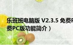 乐班班电脑版 V2.3.5 免费PC版（乐班班电脑版 V2.3.5 免费PC版功能简介）