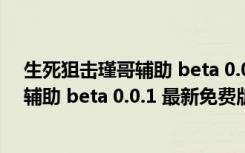 生死狙击瑾哥辅助 beta 0.0.1 最新免费版（生死狙击瑾哥辅助 beta 0.0.1 最新免费版功能简介）