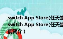 switch App Store(任天堂switch破解系统) V1.1 绿色版（switch App Store(任天堂switch破解系统) V1.1 绿色版功能简介）