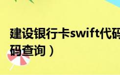 建设银行卡swift代码查询（建设银行swift代码查询）