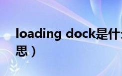 loading dock是什么意思（dock是什么意思）