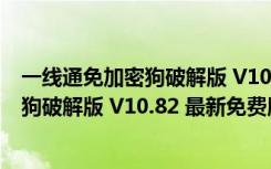 一线通免加密狗破解版 V10.82 最新免费版（一线通免加密狗破解版 V10.82 最新免费版功能简介）