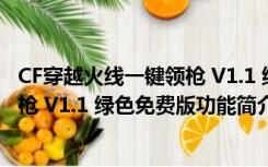 CF穿越火线一键领枪 V1.1 绿色免费版（CF穿越火线一键领枪 V1.1 绿色免费版功能简介）