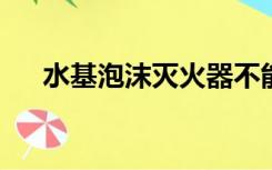 水基泡沫灭火器不能用于扑救什么火灾