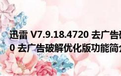 迅雷 V7.9.18.4720 去广告破解优化版（迅雷 V7.9.18.4720 去广告破解优化版功能简介）