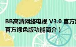 BB高清网络电视 V3.0 官方绿色版（BB高清网络电视 V3.0 官方绿色版功能简介）