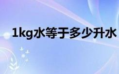 1kg水等于多少升水（1kg水等于多少升）