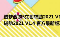 造梦西游5东哥辅助2021 V1.4 官方最新版（造梦西游5东哥辅助2021 V1.4 官方最新版功能简介）