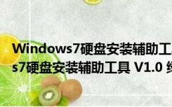 Windows7硬盘安装辅助工具 V1.0 绿色免费版（Windows7硬盘安装辅助工具 V1.0 绿色免费版功能简介）