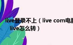 live登录不上（live com电脑上找不到怎么办密码忘了叫转    live怎么转）