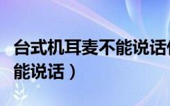 台式机耳麦不能说话什么原因（台式机耳麦不能说话）