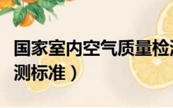 国家室内空气质量检测标准（室内空气质量检测标准）