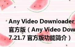 Any Video Downloader Pro(网络视频下载器) V7.21.7 官方版（Any Video Downloader Pro(网络视频下载器) V7.21.7 官方版功能简介）