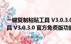 一键复制粘贴工具 V3.0.3.0 官方免费版（一键复制粘贴工具 V3.0.3.0 官方免费版功能简介）