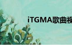 iTGMA歌曲视频（it g ma）