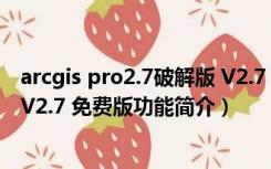 arcgis pro2.7破解版 V2.7 免费版（arcgis pro2.7破解版 V2.7 免费版功能简介）