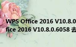 WPS Office 2016 V10.8.0.6058 去广告绿色版（WPS Office 2016 V10.8.0.6058 去广告绿色版功能简介）