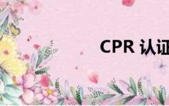 CPR 认证是指什么