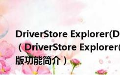 DriverStore Explorer(DriverStore清理) V0.9.10 官方版（DriverStore Explorer(DriverStore清理) V0.9.10 官方版功能简介）