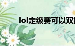 lol定级赛可以双排吗（lol定级赛）