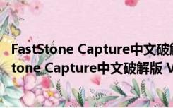 FastStone Capture中文破解版 V8.4 免费注册码版（FastStone Capture中文破解版 V8.4 免费注册码版功能简介）