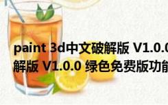 paint 3d中文破解版 V1.0.0 绿色免费版（paint 3d中文破解版 V1.0.0 绿色免费版功能简介）