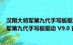 汉翔大将军第九代手写板驱动 V9.0 官方最新版（汉翔大将军第九代手写板驱动 V9.0 官方最新版功能简介）