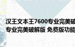 汉王文本王7600专业完美破解版 免费版（汉王文本王7600专业完美破解版 免费版功能简介）