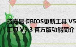 技嘉显卡BIOS更新工具 V5.3 官方版（技嘉显卡BIOS更新工具 V5.3 官方版功能简介）