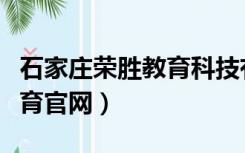 石家庄荣胜教育科技有限公司（石家庄荣盛教育官网）