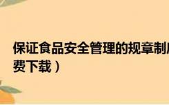 保证食品安全管理的规章制度（保证食品安全的规章制度免费下载）