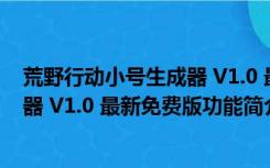 荒野行动小号生成器 V1.0 最新免费版（荒野行动小号生成器 V1.0 最新免费版功能简介）