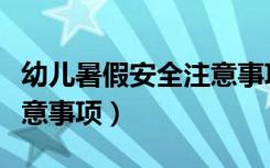 幼儿暑假安全注意事项简短（幼儿暑假安全注意事项）