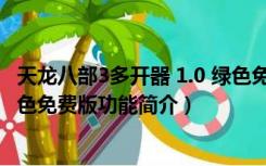 天龙八部3多开器 1.0 绿色免费版（天龙八部3多开器 1.0 绿色免费版功能简介）