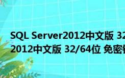 SQL Server2012中文版 32/64位 免密钥版（SQL Server2012中文版 32/64位 免密钥版功能简介）