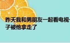 昨天我和男朋友一起看电视一不小心睡着了笑着醒来看到鞋子被他拿走了