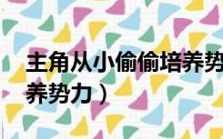 主角从小偷偷培养势力 主（主角从小偷偷培养势力）