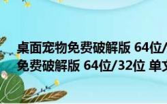 桌面宠物免费破解版 64位/32位 单文件绿色版（桌面宠物免费破解版 64位/32位 单文件绿色版功能简介）