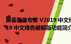 屏幕录像专家 V2019 中文绿色破解版（屏幕录像专家 V2019 中文绿色破解版功能简介）