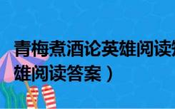 青梅煮酒论英雄阅读短文答案（青梅煮酒论英雄阅读答案）