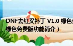 DNF去红叉补丁 V1.0 绿色免费版（DNF去红叉补丁 V1.0 绿色免费版功能简介）