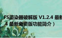 FS渲染器破解版 V1.2.4 最新免费版（FS渲染器破解版 V1.2.4 最新免费版功能简介）