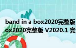 band in a box2020完整版 V2020.1 完全版（band in a box2020完整版 V2020.1 完全版功能简介）