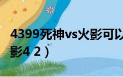 4399死神vs火影可以联机吗（4399死神vs火影4 2）