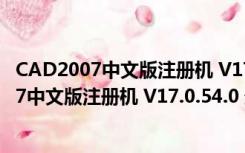 CAD2007中文版注册机 V17.0.54.0 最新免费版（CAD2007中文版注册机 V17.0.54.0 最新免费版功能简介）