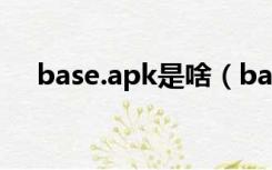 base.apk是啥（base apk是什么软件）