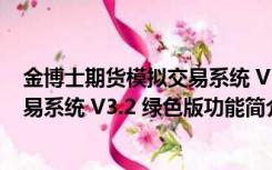 金博士期货模拟交易系统 V3.2 绿色版（金博士期货模拟交易系统 V3.2 绿色版功能简介）